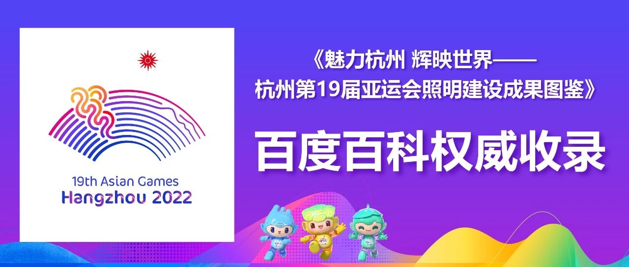 百度百科权威收录！《魅力杭州 辉映世界——杭州第 19 届亚运会照明建设成果图鉴》